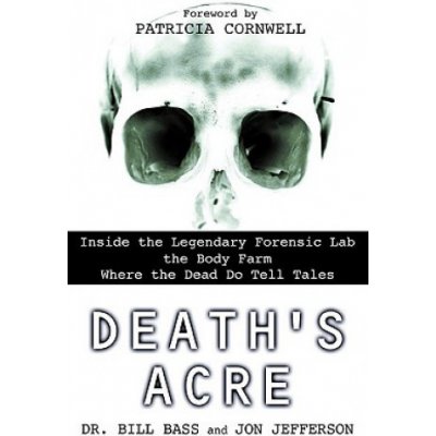 Deaths Acre: Inside the Legendary Forensic Lab the Body Farm Where the Dead Do Tell Tales Bass WilliamPaperback – Zboží Mobilmania