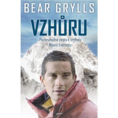 Bear Grylls - Vzhůru. Pozoruhodná cesta k vrcholu Mount Everestu – Hledejceny.cz