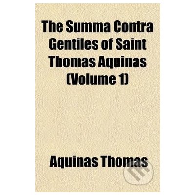 The Summa Contra Gentiles of Saint Thomas Aquinas Volume 1 - Aquinas Thomas