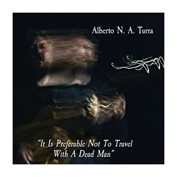 It Is Preferable Not to Travel With a Dead Man - Alberto N.A. Turra CD