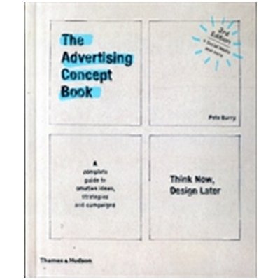 The Advertising Concept Book: Think Now, Desi... - Pete Barry