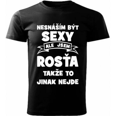Pánské tričko Nesnáším být SEXY ale jsem ROSŤA takže to jinak nejde černé – Hledejceny.cz