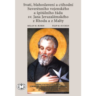 Svatí, blahoslavení a ctihodní Suverénního vojenského a špitálního řádu sv. Jana Jeruzalémského: Milan M. Buben, Filip M. Suchán – Sleviste.cz