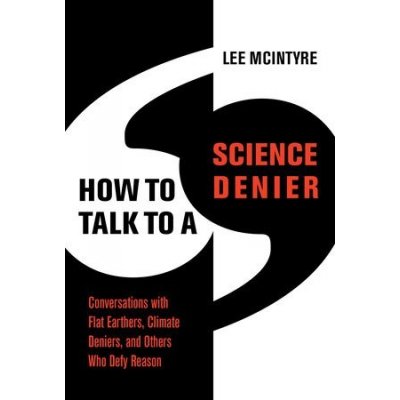 How to Talk to a Science Denier: Conversations with Flat Earthers, Climate Deniers, and Others Who Defy Reason McIntyre LeePaperback