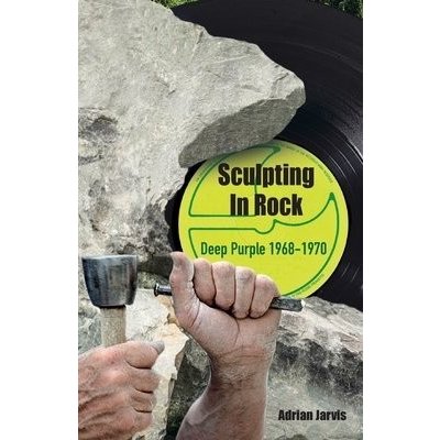 Sculpting In Rock: Deep Purple 1968-70 Jarvis AdrianPaperback – Zbozi.Blesk.cz