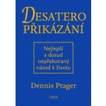 Desatero přikázání - Nejlepší a dosud nepřekonaný návod k životu - Prager Dennis – Hledejceny.cz