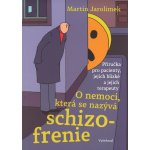 O nemoci, která se nazýva schizofrenie - Martin Jarolímek – Hledejceny.cz