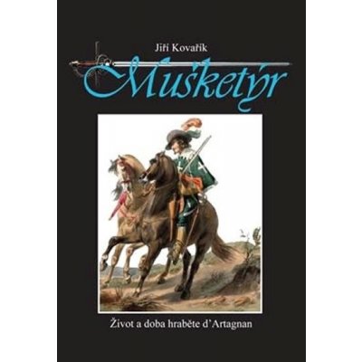 Mušketýr - Život a doba hraběte d´ Artagnan - Kovařík Jiří