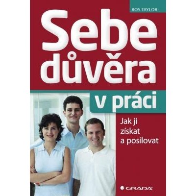 Sebedůvěra v práci: Jak ji získat a posilovat - Ros Taylor – Zboží Mobilmania