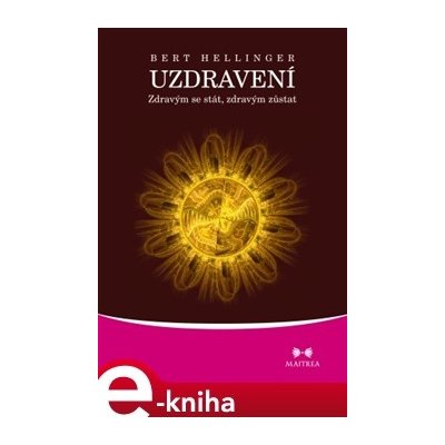 Uzdravení. Zdravým se stát, zdravým zůstat - Bert Hellinger