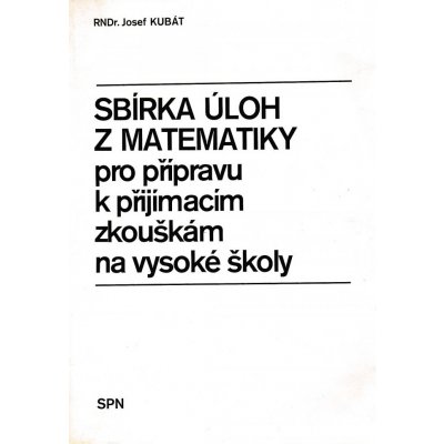 Sbírka úloh z matematiky pro přípravu k přijímacím zkouškám na vysoké školy – Zboží Mobilmania