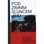 Pod zimním sluncem jihu. Čeští malíři na Korsice a francouzské Riviéře 1925–1931 | Marcel Fišer, Lucie Večerníková, František Michl, Silvestr Hipman – Hledejceny.cz