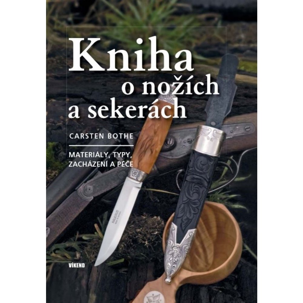 o nožích a sekerách - Materiály, typy, zacházení a péče - Carsten Bothe —  Heureka.cz