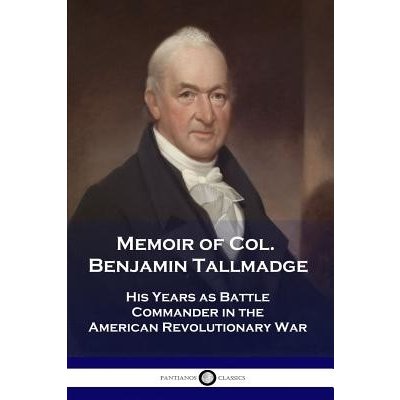Memoir of Col. Benjamin Tallmadge: His Years as Battle Commander in the American Revolutionary War Tallmadge BenjaminPaperback – Hledejceny.cz