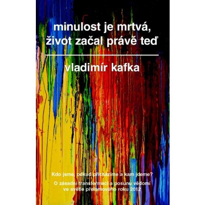 Minulost je mrtvá, život začal právě teď - Kafka Vladimír – Zbozi.Blesk.cz