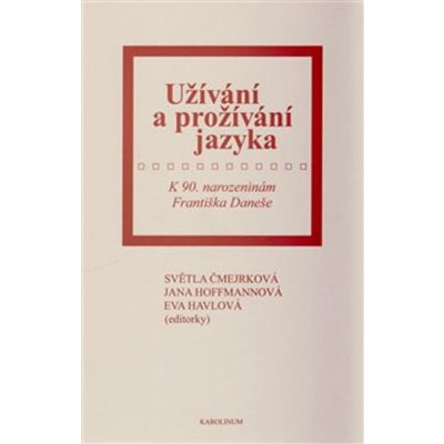 Užívání a prožívání jazyka - Světla Čmejrková, Ester Havlová, Jana Hoffmannová – Hledejceny.cz