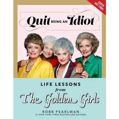 Quit Being an Idiot: Life Lessons from the Golden Girls Pearlman RobbPevná vazba
