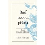 Buď vodou příteli - Učení Bruce Leeho - Shannon Lee – Hledejceny.cz