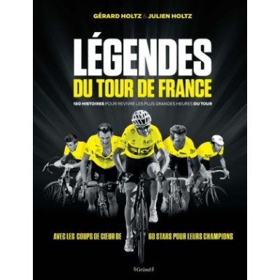 Légendes du Tour de France - 180 histoires pour revivre les plus grandes heures du tour – Hledejceny.cz