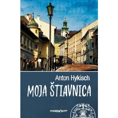 Moja Štiavnica - Anton Hykisch – Hledejceny.cz