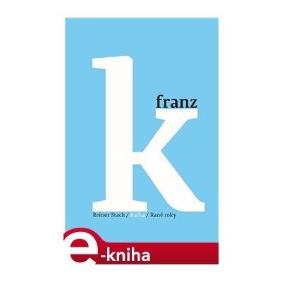 Kafka - Rané roky. 1883–1911 - Reiner Stach