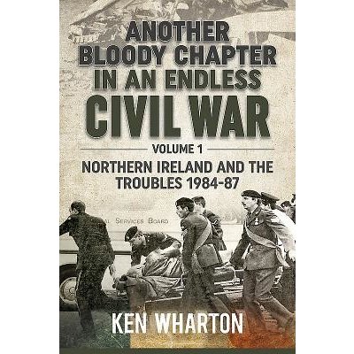 Another Bloody Chapter in an Endless Civil War, Volume 1: Northern Ireland and the Troubles, 1984-87 Wharton Ken Pevná vazba – Hledejceny.cz