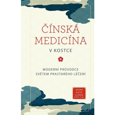 Čínská medicína v kostce - Moderní průvodce světem prastarého léčení - Cohen Misha Ruth – Zboží Mobilmania