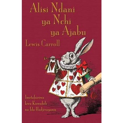 Alisi Ndani YA Nchi YA Ajabu: Alices Adventures in Wonderland in Swahili Carroll LewisPaperback – Hledejceny.cz