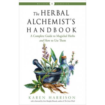 The Herbal Alchemist's Handbook: A Complete Guide to Magickal Herbs and How to Use Them Harrison KarenPaperback