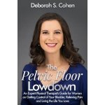 The Pelvic Floor Lowdown: An Expert Physical Therapist's Guide on Getting Control of Your Bladder, Relieving Pain and Living the Life You Love Cohen Pt Deborah S.Paperback – Hledejceny.cz