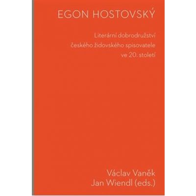 Egon Hostovský: Literární dobrodružství českého židovského spisovatele ve 20. století - Václav Vaněk – Hledejceny.cz