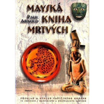 Mayská kniha mrtvých -- Překlad a výklad pařížského kodexu - Paul Arnold – Hledejceny.cz