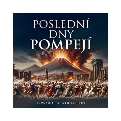 Poslední dny Pompejí - Edward Bulwer-Lytton – Zbozi.Blesk.cz