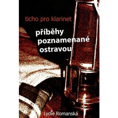 Ticho pro klarinet -- Příběhy poznamenané Ostravou - Lydie Romanská – Hledejceny.cz