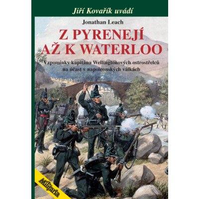 Z Pyrenejí až k Waterloo: Vzpomínky kapitána Wellingtonových ostrostřelců na účast v napoleonských válkách - Jonatha Leach