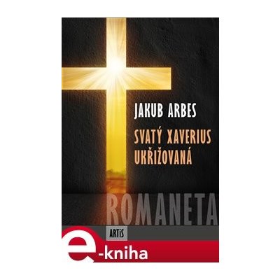 Romaneta - Svatý Xaverius / Ukřižovaná - Jakub Arbes – Hledejceny.cz