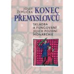 Konec Přemyslovců - Skladba a fungování jejich pozdní monarchie - Josef Žemlička – Hledejceny.cz