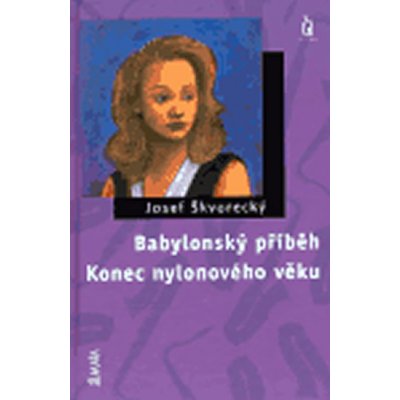 Babylonský příběh / Konec nylonového věku Škvorecký Josef – Hledejceny.cz