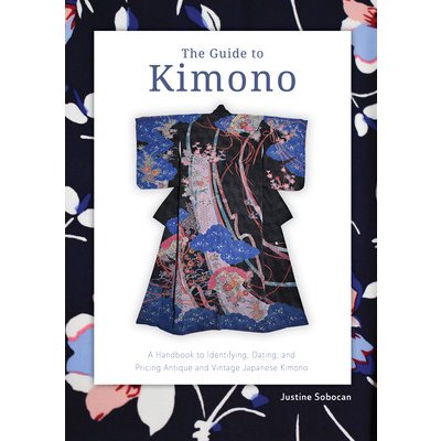 The Guide to Kimono A Handbook to Identifying, Dating, and Pricing Antique and Vintage Japanese Kimono Sobocan Justine – Hledejceny.cz