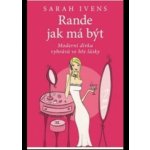 Rande jak má být -- Moderní dívka vyhrává ve hře lásky - Sarah Ivens – Hledejceny.cz