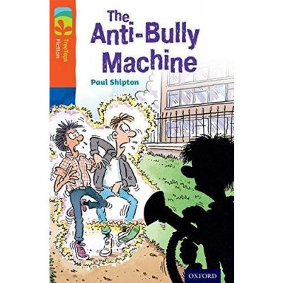 Oxford Reading Tree TreeTops Fiction 13 More Pack B The Anti-Bully Machine - Paul Shipton – Hledejceny.cz