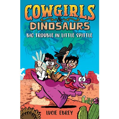 Cowgirls & Dinosaurs: Big Trouble in Little Spittle Ebrey LuciePaperback