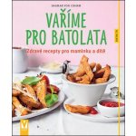Vaříme pro batolata - Zdravé recepty pro maminku a dítě - Dagmar von Cramm – Hledejceny.cz