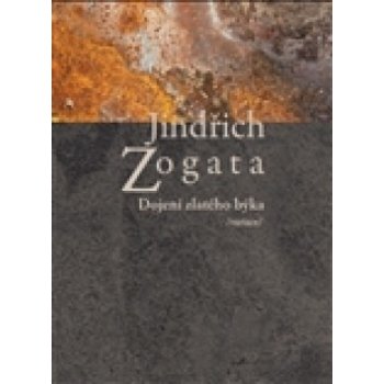 Dojení zlatého býka /variace/ Jindřich Zogata