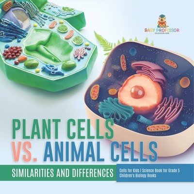 Plant Cells vs. Animal Cells: Similarities and Differences Cells for Kids Science Book for Grade 5 Children's Biology Books Baby ProfessorPaperback – Zboží Mobilmania