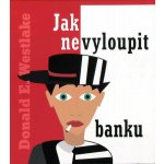 Jak nevyloupit banku - Donald Westlake – Hledejceny.cz