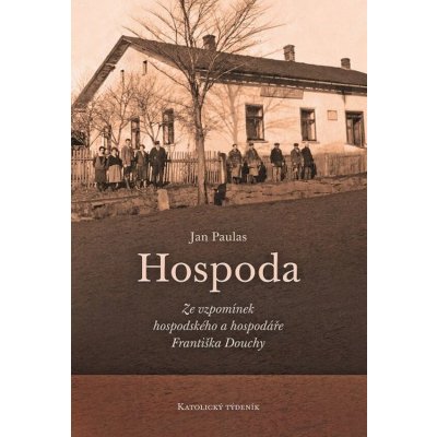 Hospoda . Ze vzpomínek hospodského a hospodáře Františka Douchy - Paulas Jan – Hledejceny.cz