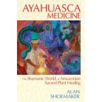 Ayahuasca Medicine: The Shamanic World of Amazonian Sacred Plant Healing Shoemaker AlanPaperback – Hledejceny.cz