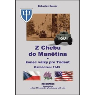 Z Chebu do Manětína – Konec války pro Trident. Osvobození 1945 - Bohuslav Balcar – Zboží Mobilmania