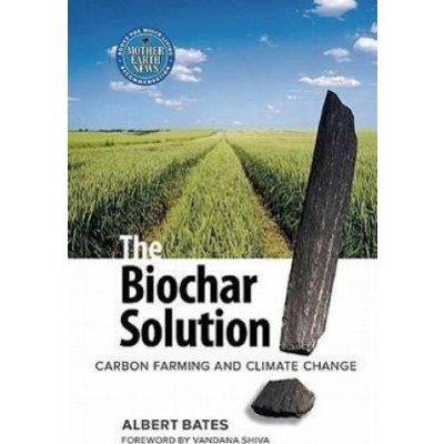 The Biochar Solution: Carbon Farming and Climate Change Bates Albert K.Paperback – Zboží Mobilmania